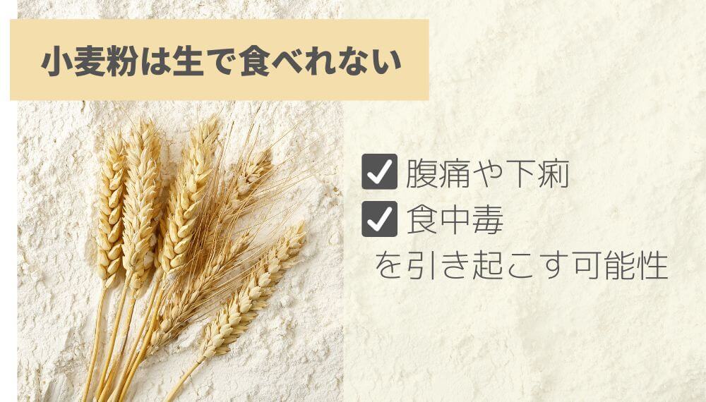 小麦粉の写真 小麦粉は生で食べれない ・腹痛や下痢 ・食中毒 を引き起こす可能性
